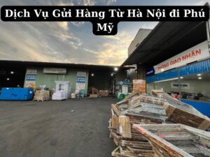 Dịch vụ gửi hàng từ hà nội đi phú mỹ vũng tàu